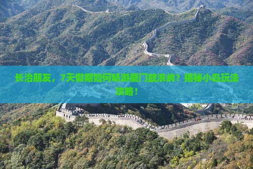 长治去厦门鼓浪屿七日游