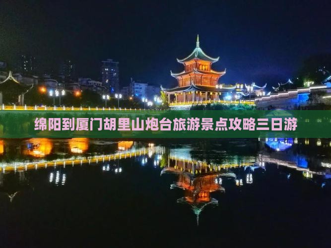 绵阳到厦门胡里山炮台三日游