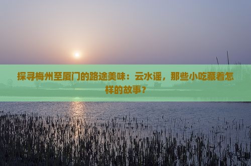 梅州去厦门云水谣旅游小吃