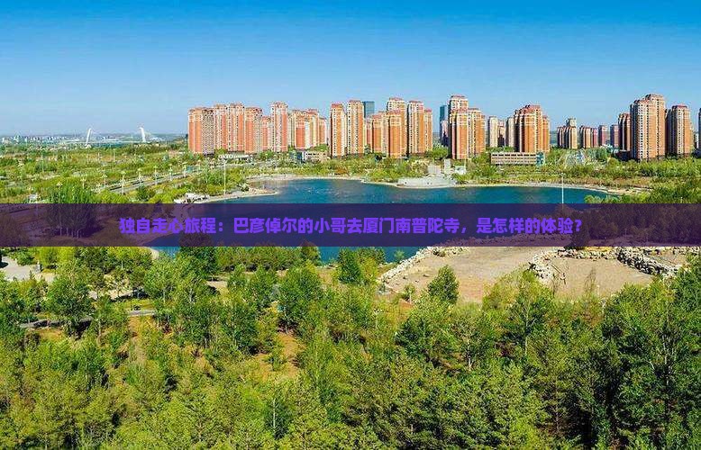 巴彦倬尔去厦门南普陀个人游