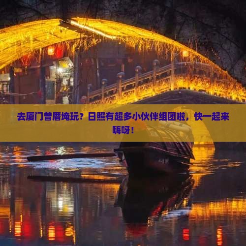 日照去厦门曾厝埯大型旅游团