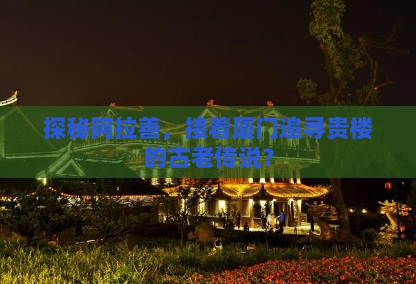 阿拉善盟去厦门和贵楼哪里玩