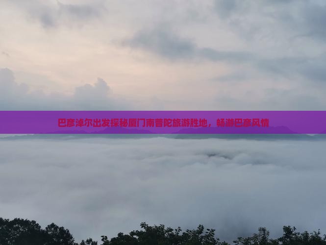 巴彦淖尔到厦门南普陀景点