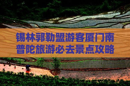 锡林郭勒盟到厦门南普陀必去地