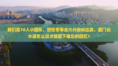 大兴安岭去厦门云水谣团体旅游