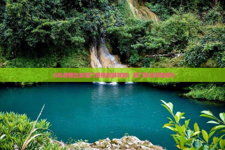 吐鲁番去厦门和贵楼旅游