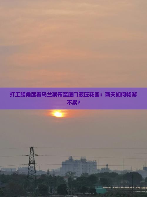 乌兰察布到厦门菽庄花园二日游