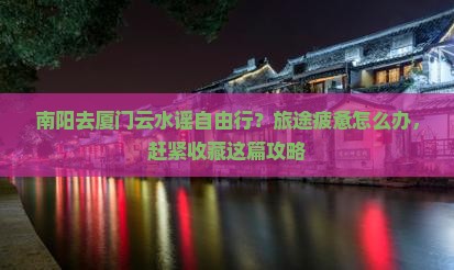 南阳去厦门云水谣自由行
