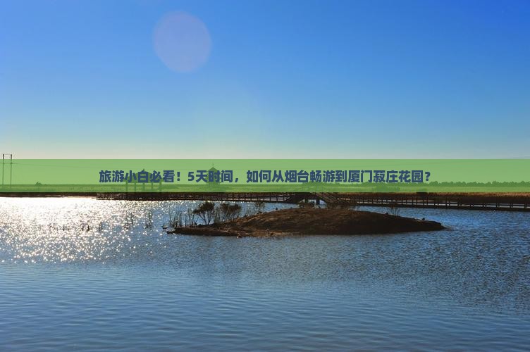烟台到厦门菽庄花园五日游
