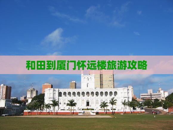 和田到厦门怀远楼旅游