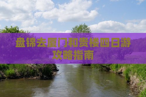 盘锦去厦门和贵楼四日游