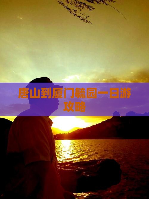 唐山到厦门毓园一日