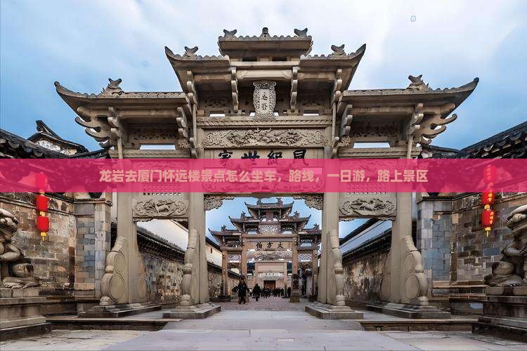 龙岩去厦门怀远楼景点