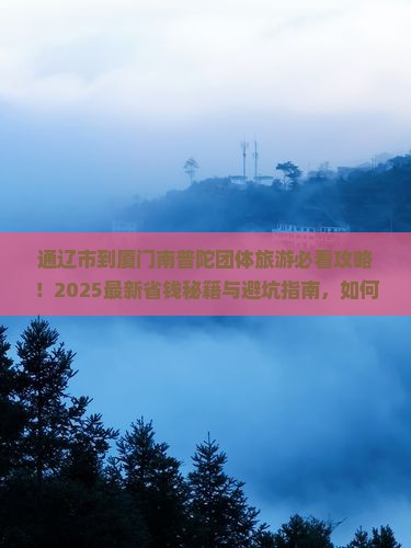 通辽市到厦门南普陀团体旅游