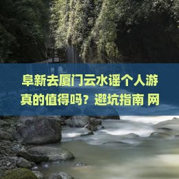 阜新去厦门云水谣个人游