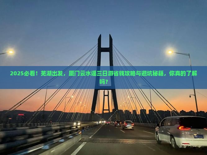 芜湖去厦门云水谣三日游