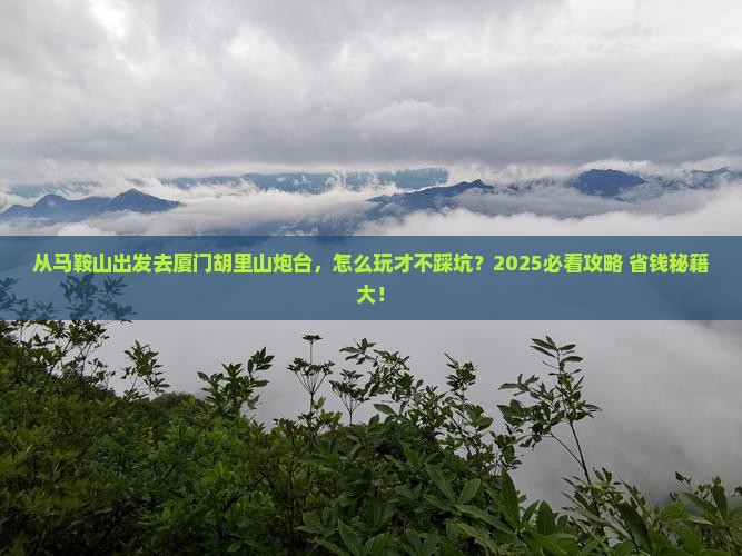 马鞍山去厦门胡里山炮台哪里玩