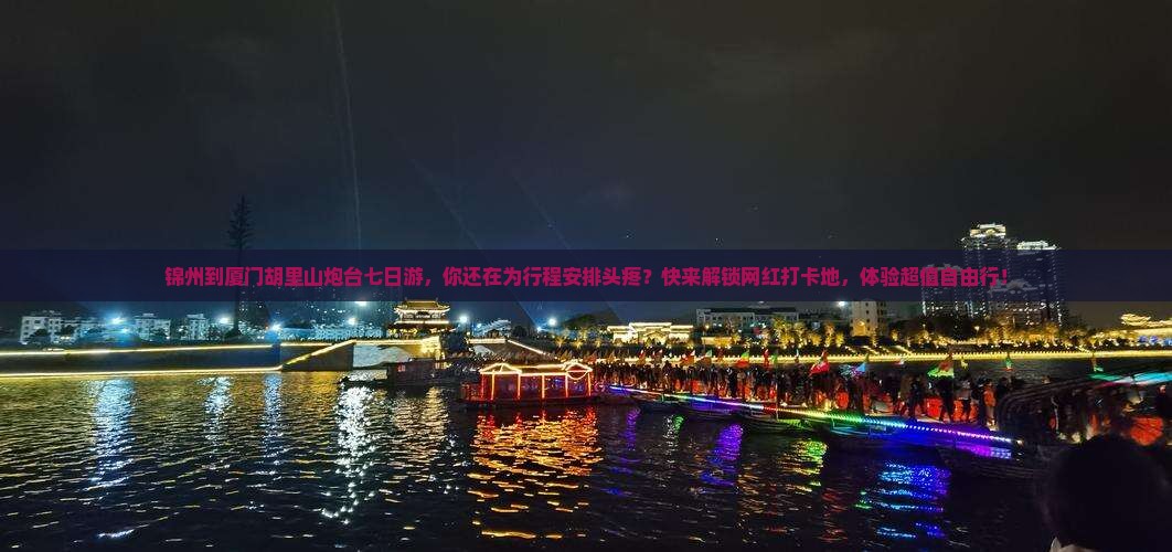 锦州到厦门胡里山炮台七日游