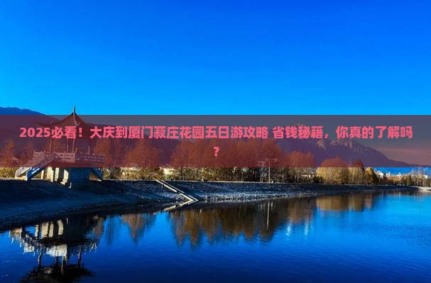 大庆到厦门菽庄花园五日游 大庆到厦门菽庄花园五日游