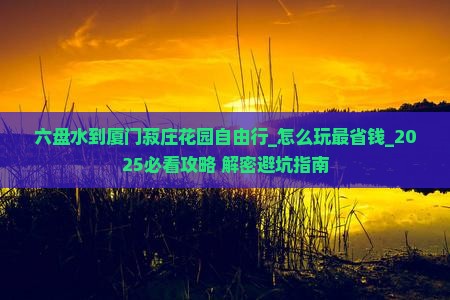 六盘水到厦门菽庄花园自由行