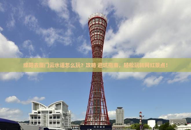 绵阳去厦门云水谣哪里玩
