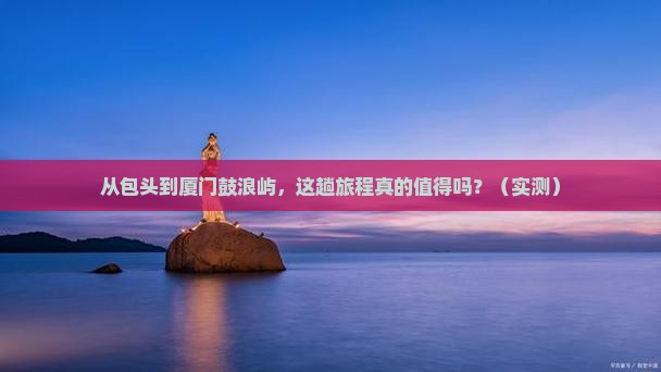 包头到厦门鼓浪屿攻略