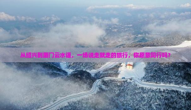 绍兴到厦门云水谣大型旅游团