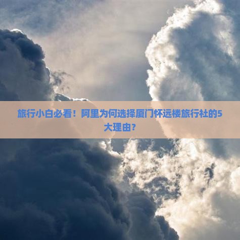 阿里去厦门怀远楼旅行社