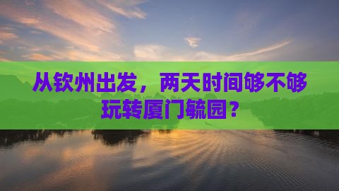 钦州去厦门毓园二日游