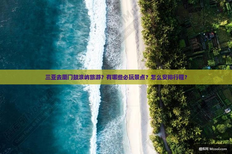 三亚去厦门鼓浪屿哪里玩