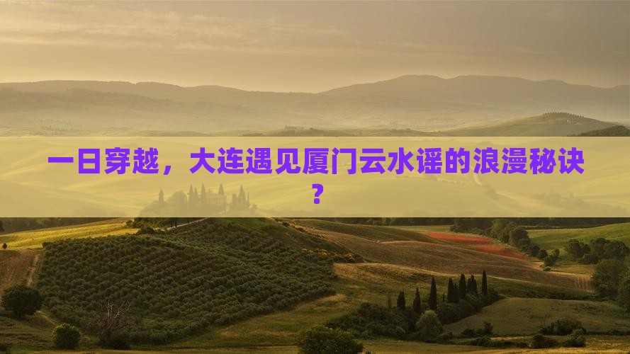 大连到厦门云水谣一日