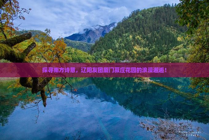 辽阳去厦门菽庄花园大型旅游团