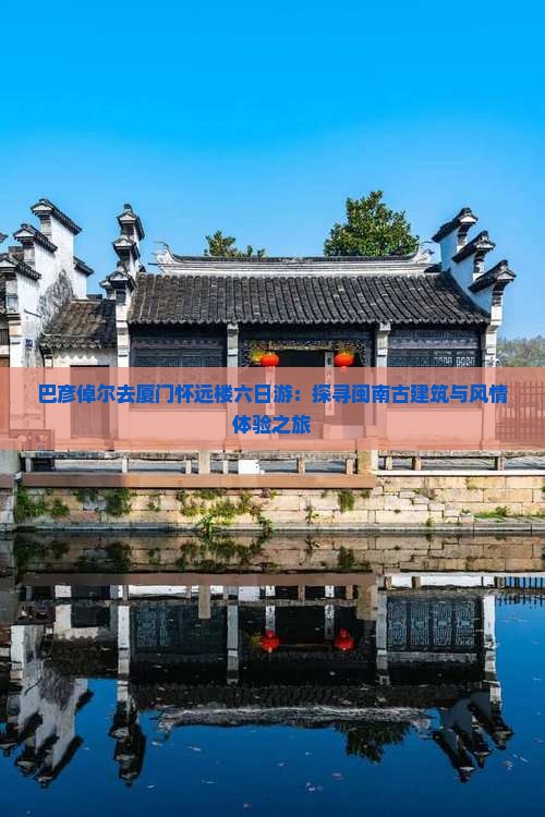 巴彦倬尔去厦门怀远楼六日游
