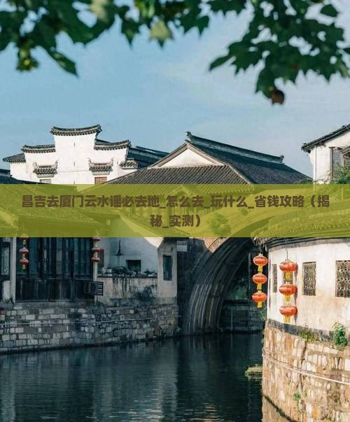 昌吉去厦门云水谣必去地
