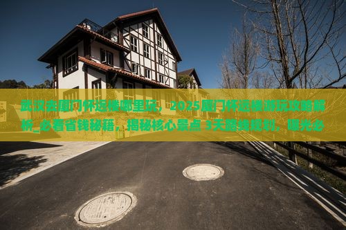 武汉去厦门怀远楼哪里玩