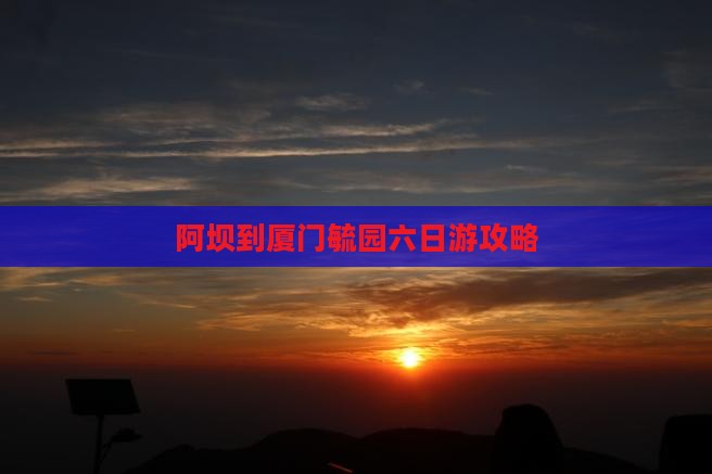 阿坝去厦门毓园六日游