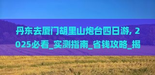 丹东去厦门胡里山炮台四日游