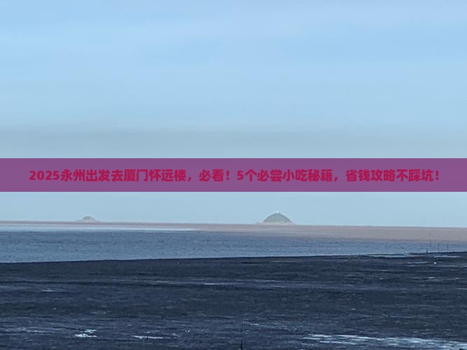 永州到厦门怀远楼旅游小吃 永州到厦门怀远楼旅游小吃