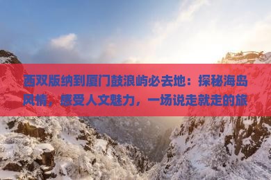 西双版纳到厦门鼓浪屿必去地