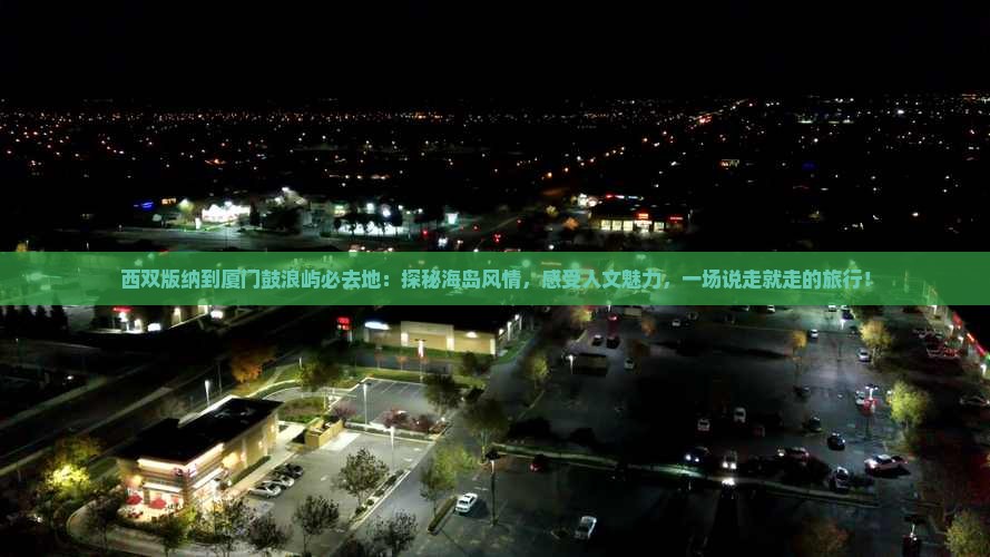 西双版纳到厦门鼓浪屿必去地