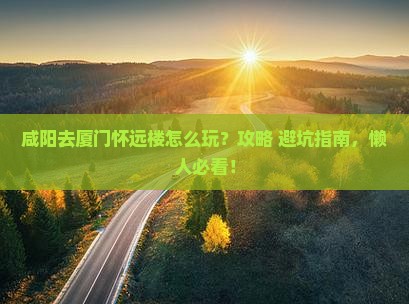 咸阳去厦门怀远楼哪里玩