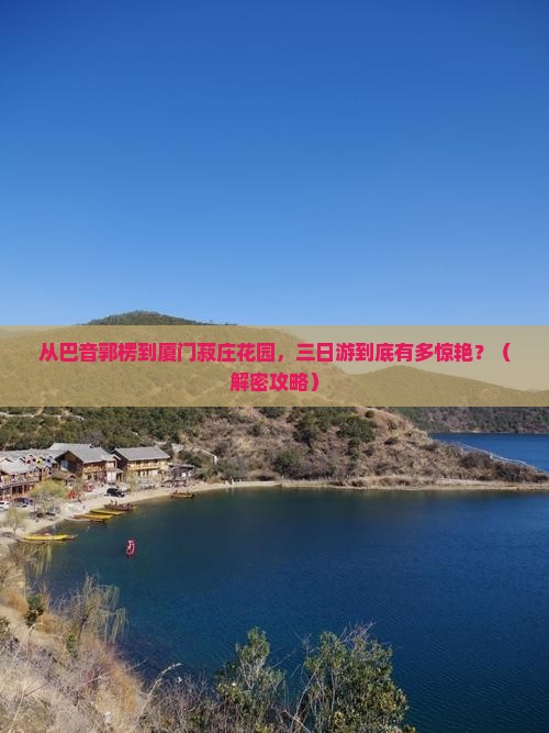 巴音郭楞到厦门菽庄花园三日游