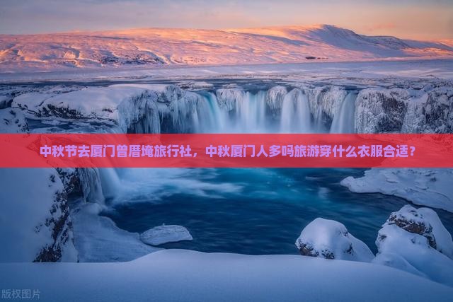 中秋节去厦门曾厝埯旅行社