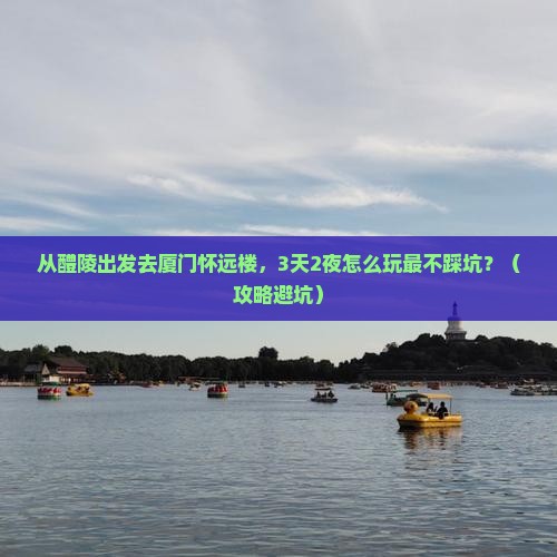 醴陵去厦门怀远楼景点