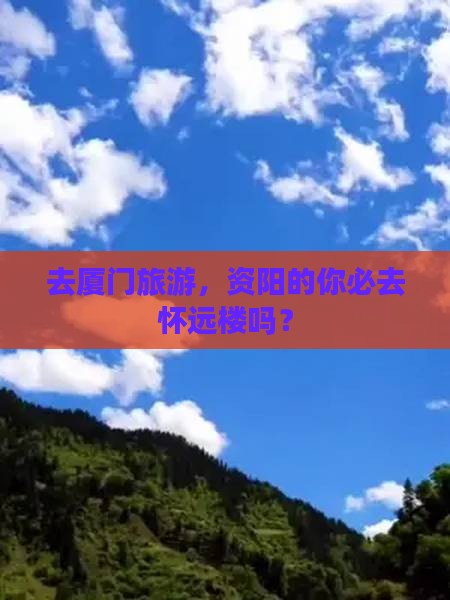 资阳去厦门怀远楼必去地