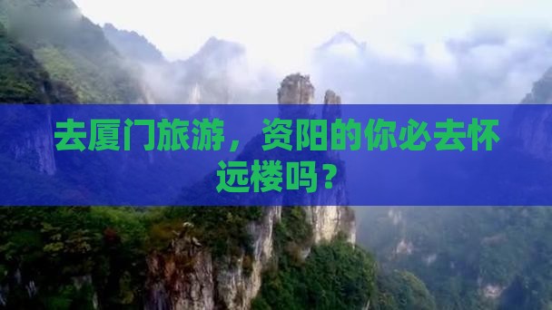 资阳去厦门怀远楼必去地
