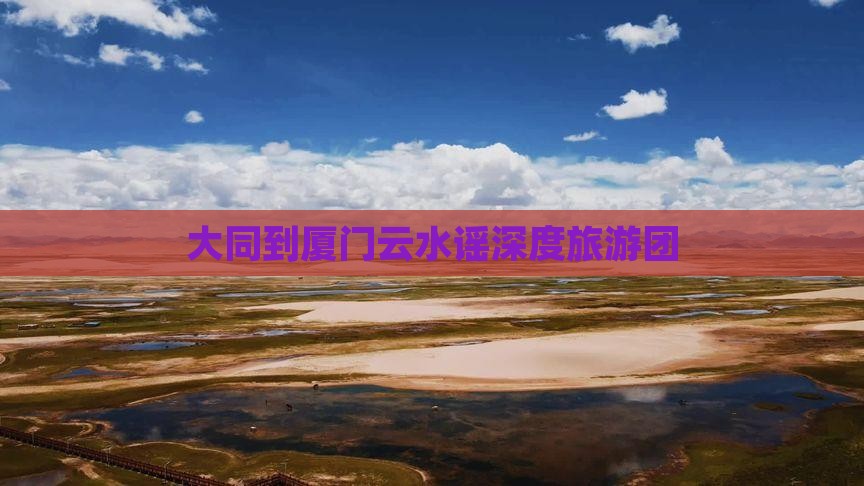 大同到厦门云水谣大型旅游团