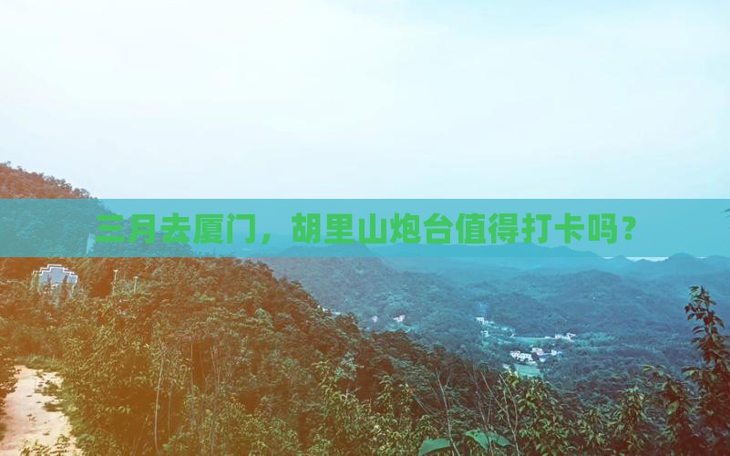 三月去厦门胡里山炮台哪里玩