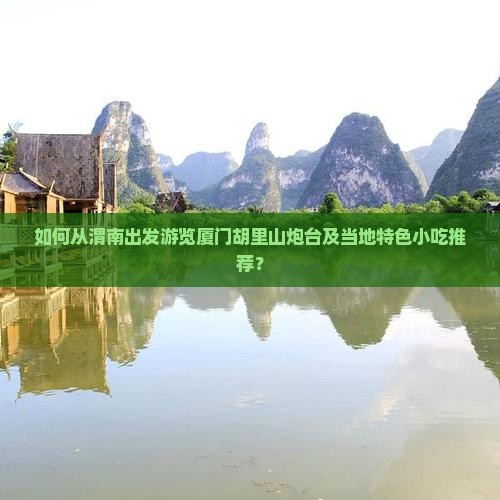 渭南到厦门胡里山炮台旅游小吃