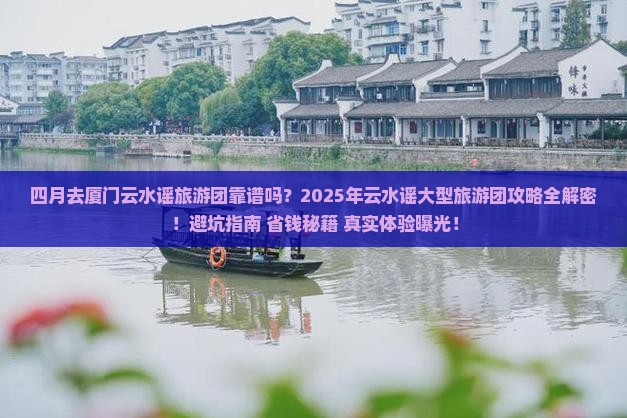 四月去厦门云水谣大型旅游团 四月去厦门云水谣大型旅游团